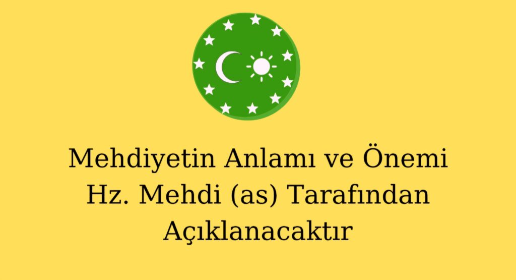 Mehdiyetin Anlamı ve Önemi Hz. Mehdi (as) Tarafından Açıklanacaktır