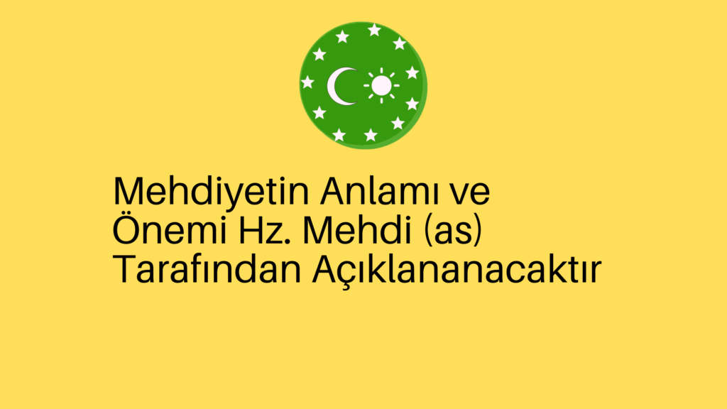 Mehdiyetin Anlamı ve Önemi Hz. Mehdi (as) Tarafından Açıklananacaktır