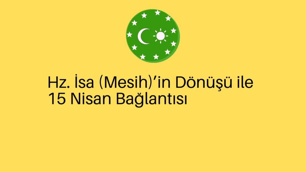 Hz. İsa (Mesih)’in Dönüşü ile 15 Nisan Bağlantısı