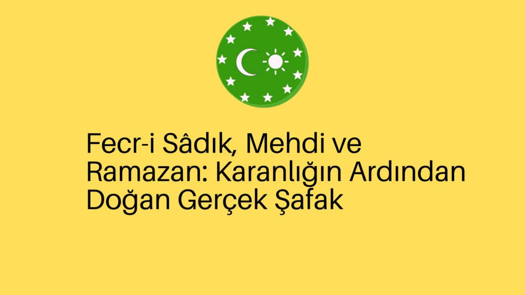 Fecr-i Sâdık, Mehdi ve Ramazan: Karanlığın Ardından Doğan Gerçek Şafak