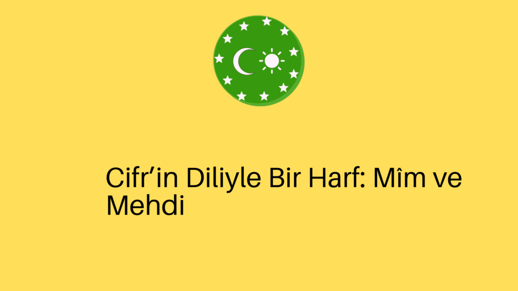 Cifr’in Diliyle Bir Harf: Mîm ve Mehdi