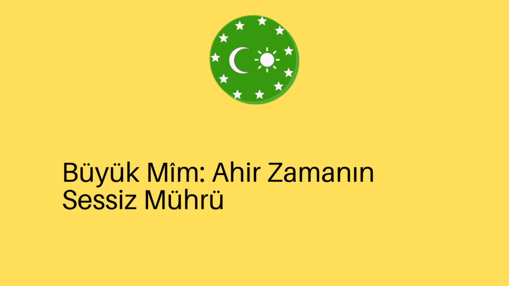 Büyük Mîm: Ahir Zamanın Sessiz Mührü