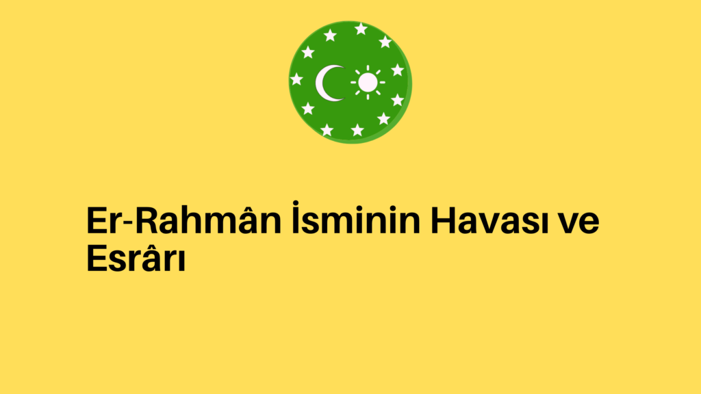 Er-Rahmân İsminin Havası ve Esrârı