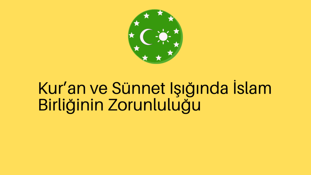 Kur’an ve Sünnet Işığında İslam Birliğinin Zorunluluğu
