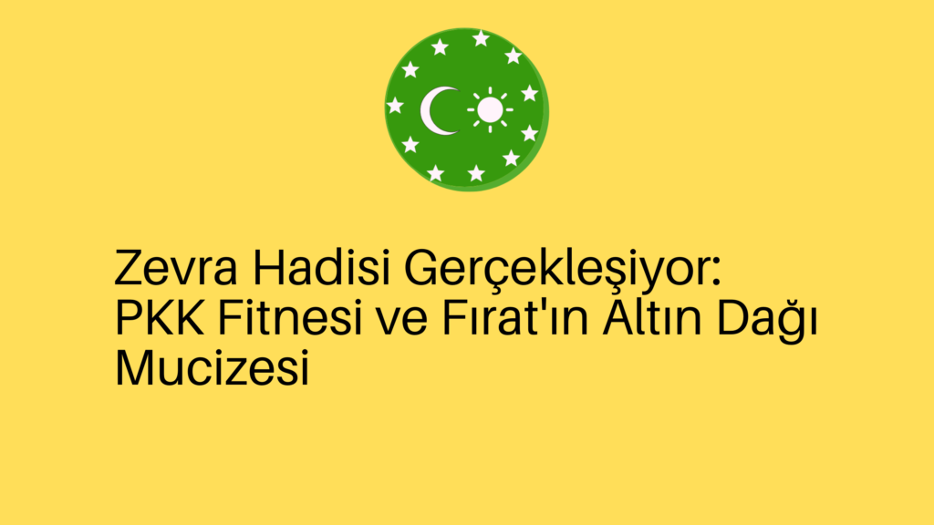 Zevra Hadisi Gerçekleşiyor: PKK Fitnesi ve Fırat’ın Altın Dağı Mucizesi