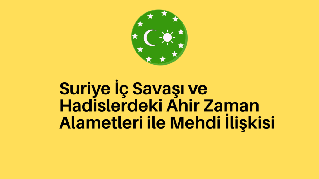 Suriye İç Savaşı ve Hadislerdeki Ahir Zaman Alametleri ile Mehdi İlişkisi