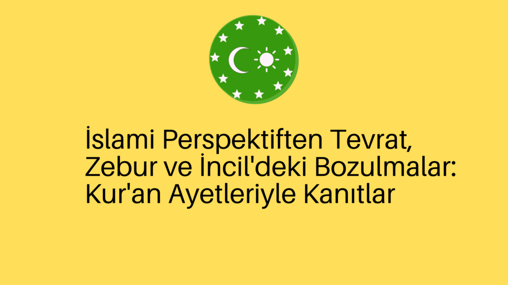 İslami Perspektiften Tevrat, Zebur ve İncil’deki Bozulmalar: Kur’an Ayetleriyle Kanıtlar