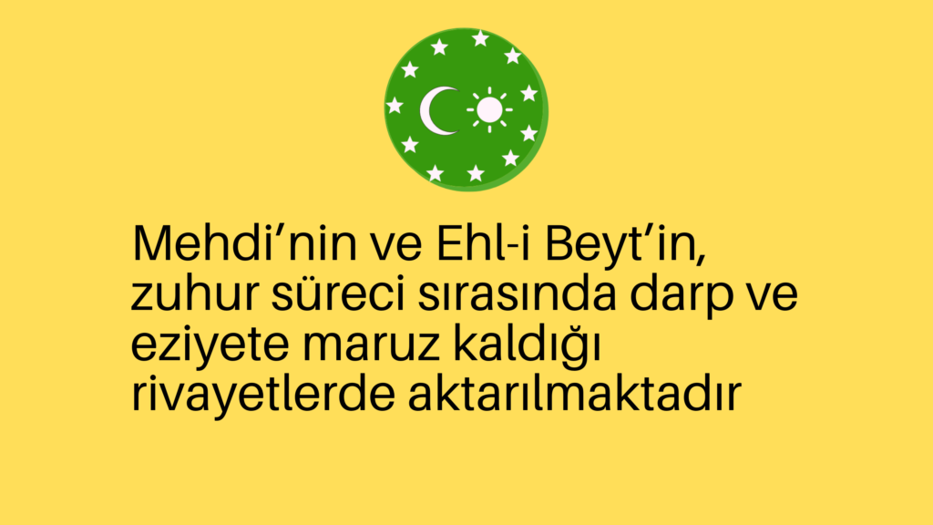 Mehdi’nin ve Ehl-i Beyt’in, zuhur süreci sırasında darp ve eziyete maruz kaldığı rivayetlerde aktarılmaktadır