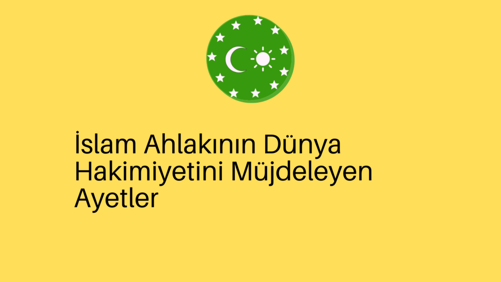 İslam Ahlakının Dünya Hakimiyetini Müjdeleyen Ayetler