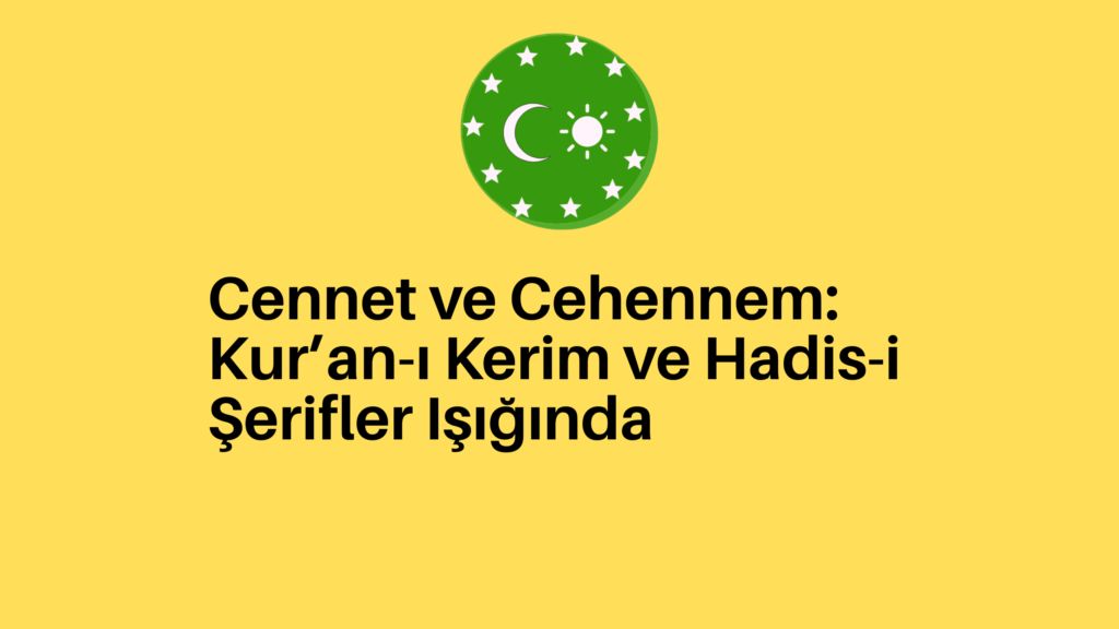 Cennet ve Cehennem: Kur’an-ı Kerim ve Hadis-i Şerifler Işığında