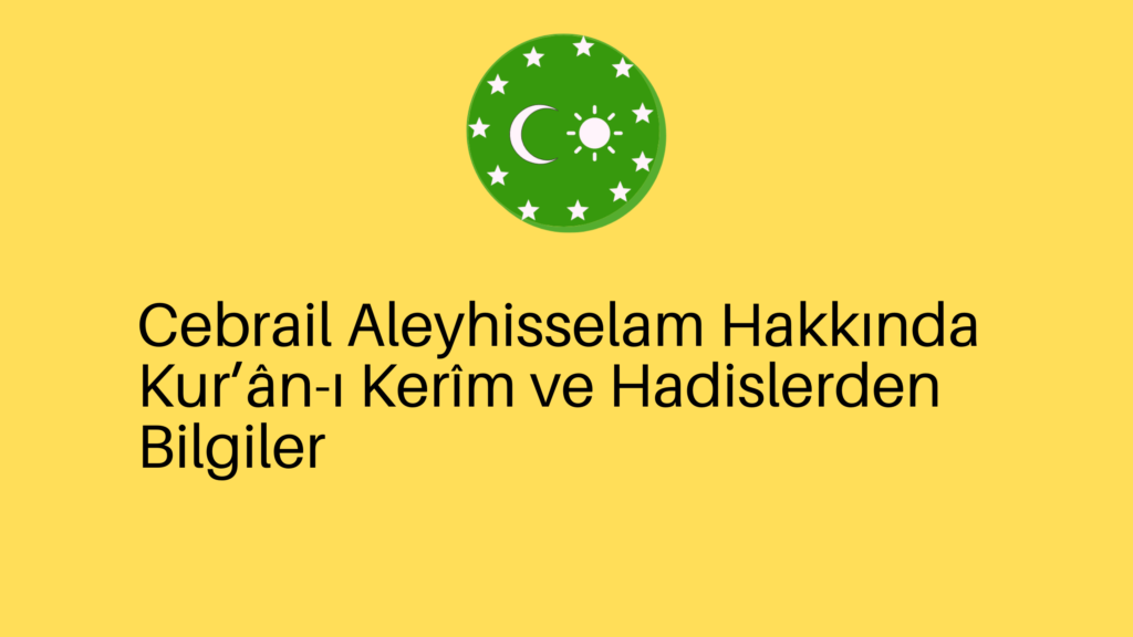 Cebrail Aleyhisselam Hakkında Kur’ân-ı Kerîm ve Hadislerden Bilgiler