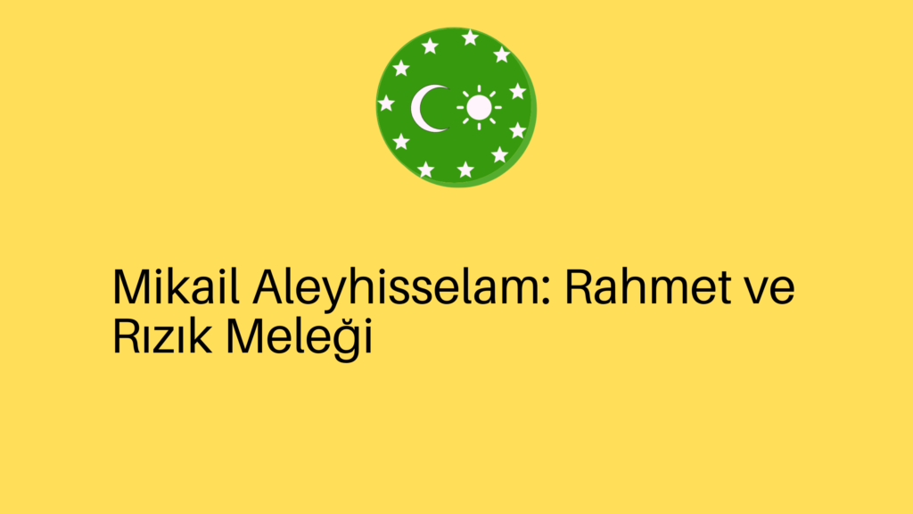 Mikail Aleyhisselam: Rahmet ve Rızık Meleği