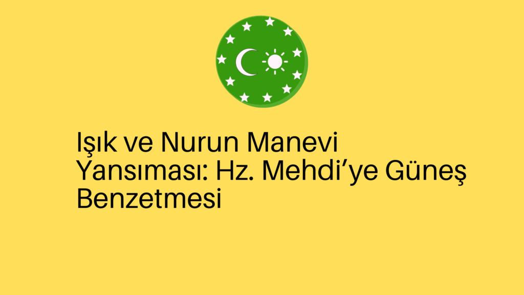 Işık ve Nurun Manevi Yansıması: Hz. Mehdi’ye Güneş Benzetmesi