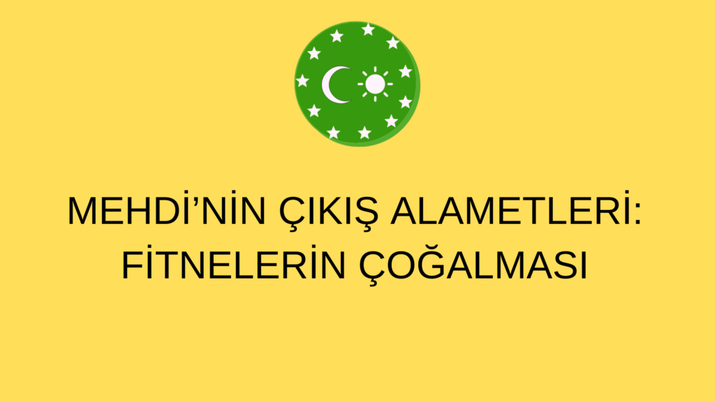 MEHDİ’NİN ÇIKIŞ ALAMETLERİ: FİTNELERİN ÇOĞALMASI