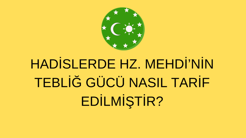 HADİSLERDE HZ. MEHDİ’NİN TEBLİĞ GÜCÜ NASIL TARİF EDİLMİŞTİR?