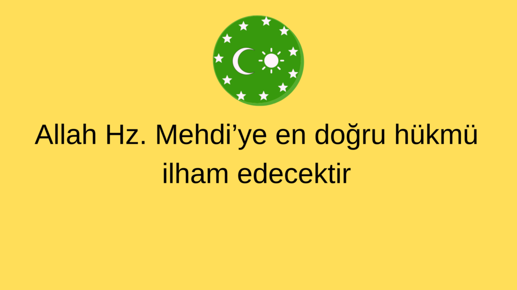 Allah Hz. Mehdi’ye en doğru hükmü ilham edecektir