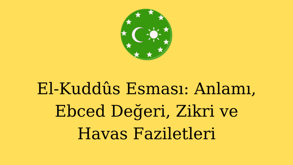 El-Kuddûs Esması: Anlamı, Ebced Değeri, Zikri ve Havas Faziletleri