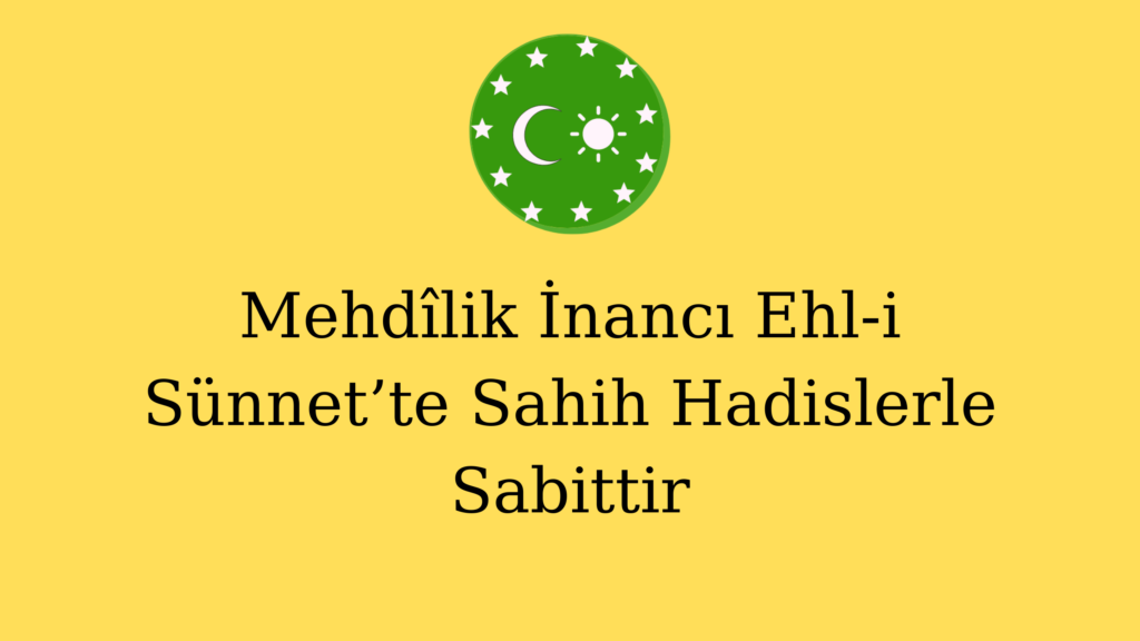 Mehdîlik İnancı Ehl-i Sünnet’te Sahih Hadislerle Sabittir