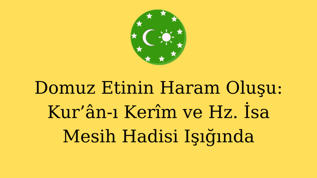 Domuz Etinin Haram Oluşu: Kur’ân-ı Kerîm ve Hz. İsa Mesih Hadisi Işığında