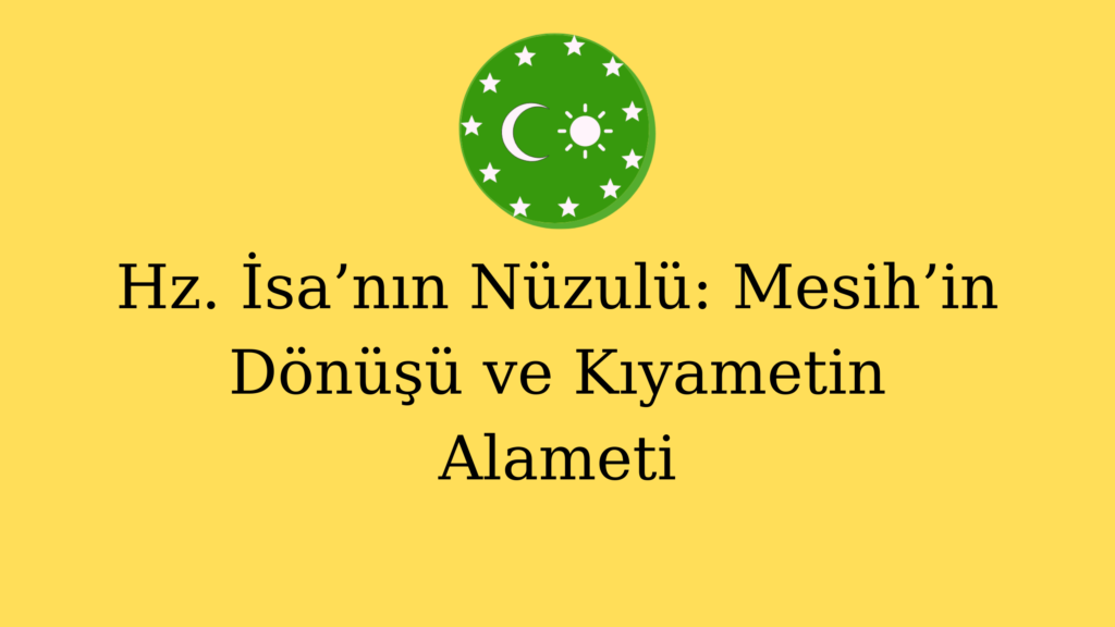 Hz. İsa’nın Nüzulü: Mesih’in Dönüşü ve Kıyametin Alameti