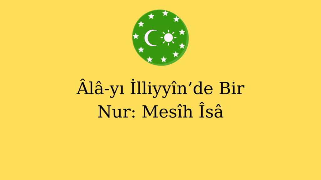Âlâ-yı İlliyyîn’de Bir Nur: Mesîh Îsâ