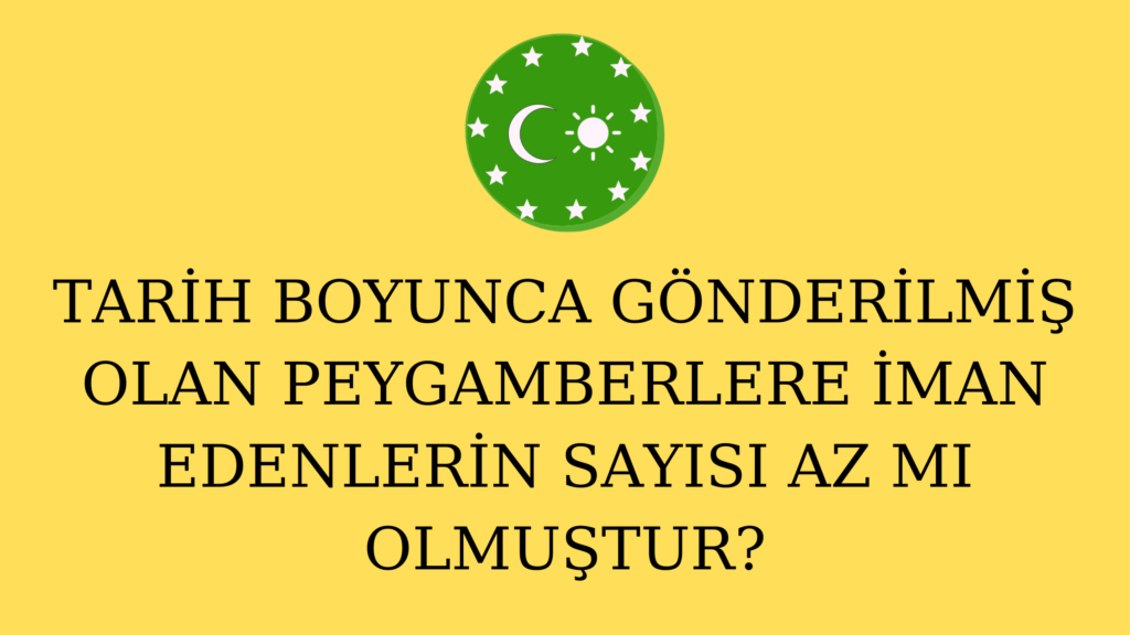 TARİH BOYUNCA GÖNDERİLMİŞ OLAN PEYGAMBERLERE İMAN EDENLERİN SAYISI AZ MI OLMUŞTUR?