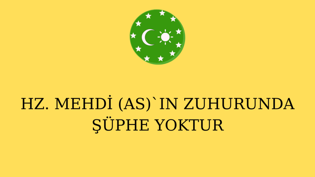 HZ. MEHDİ (AS)`IN ZUHURUNDA ŞÜPHE YOKTUR