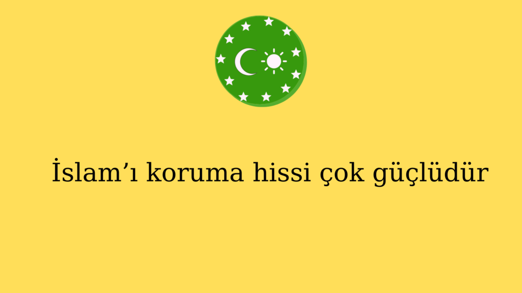 İslam’ı koruma hissi çok güçlüdür