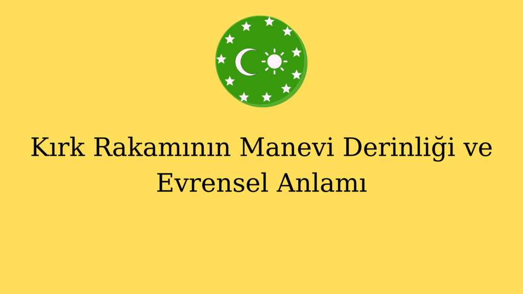 Kırk Rakamının Manevi Derinliği ve Evrensel Anlamı