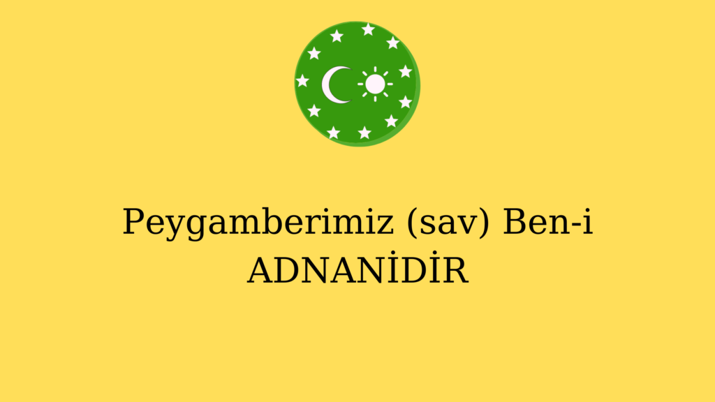 Peygamberimiz (sav) Ben-i ADNANİDİR
