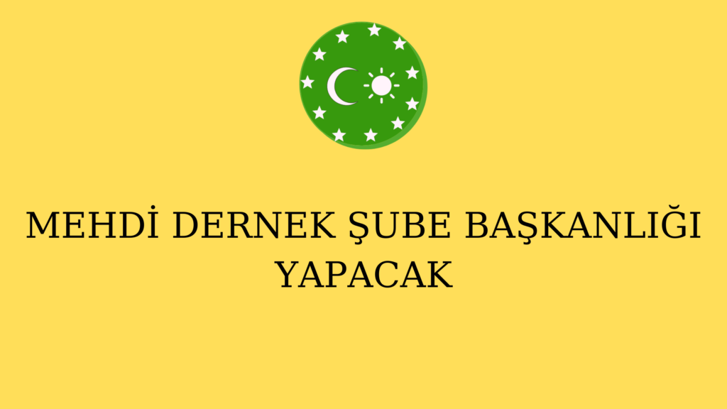 MEHDİ DERNEK ŞUBE BAŞKANLIĞI YAPACAK