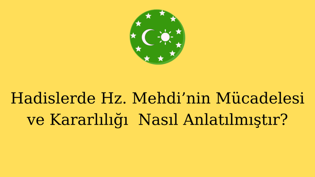 Hadislerde Hz. Mehdi’nin Mücadelesi ve Kararlılığı  Nasıl Anlatılmıştır?