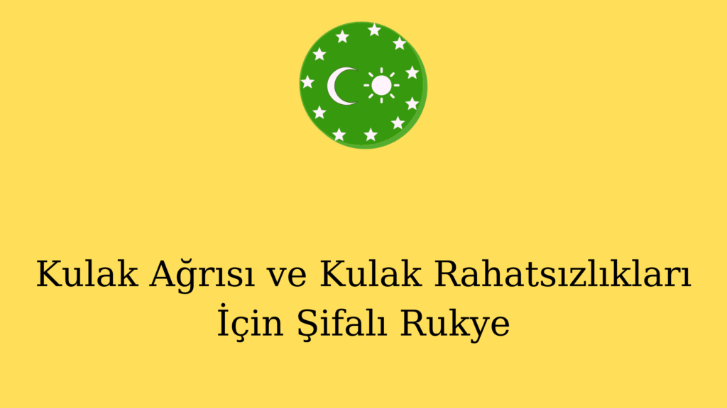 Kulak Ağrısı ve Kulak Rahatsızlıkları İçin Şifalı Rukye