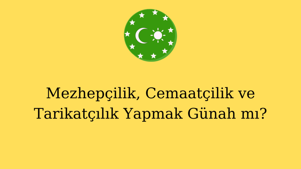 Mezhepçilik, Cemaatçilik ve Tarikatçılık Yapmak Günah mı?