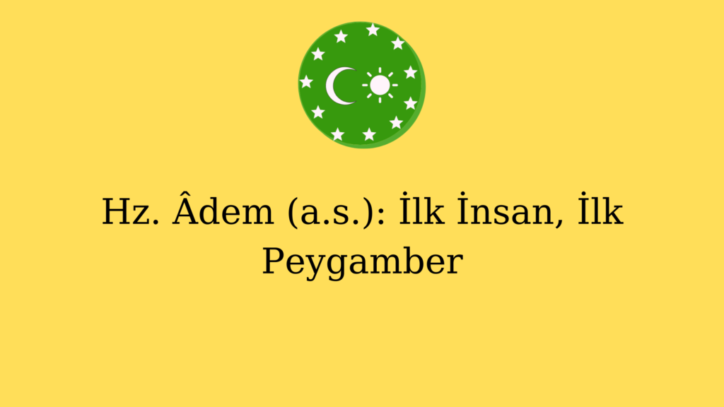 Hz. Âdem (a.s.): İlk İnsan, İlk Peygamber