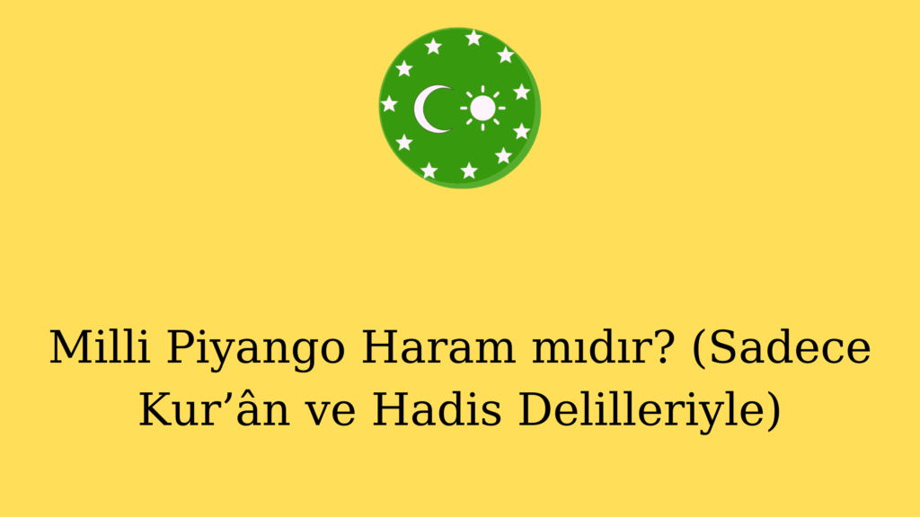 Milli Piyango Haram mıdır? (Sadece Kur’ân ve Hadis Delilleriyle)