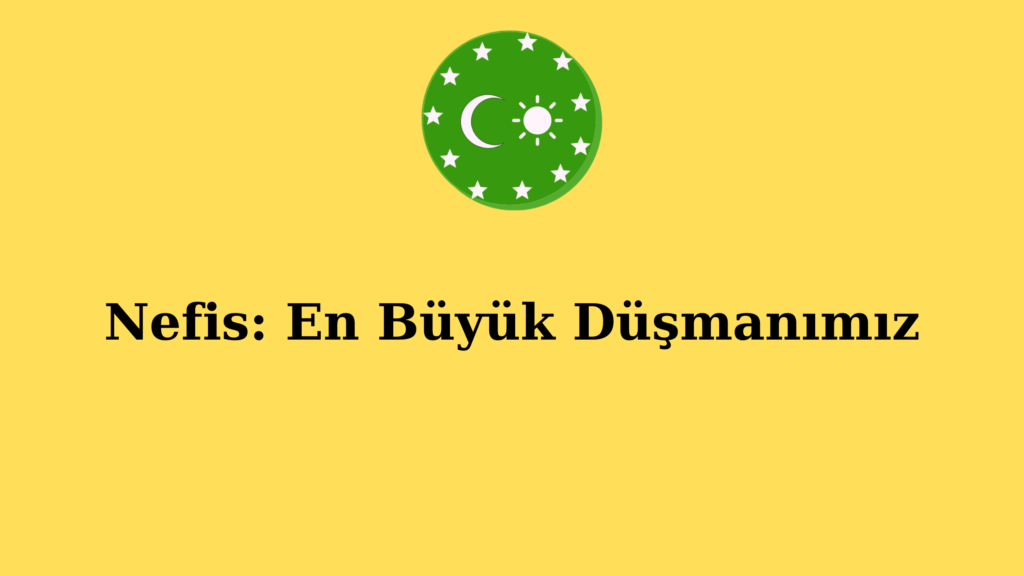 Nefis: En Büyük Düşmanımız
