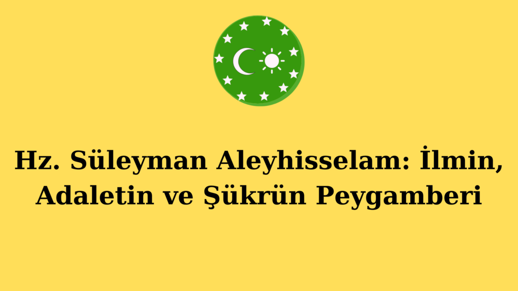 Hz. Süleyman Aleyhisselam: İlmin, Adaletin ve Şükrün Peygamberi