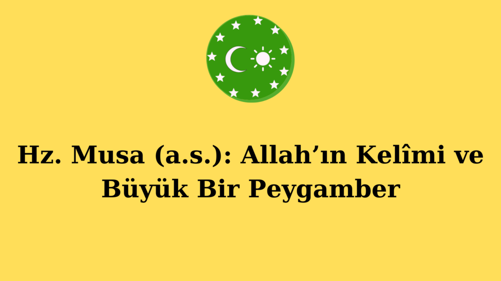 Hz. Musa (a.s.): Allah’ın Kelîmi ve Büyük Bir Peygamber