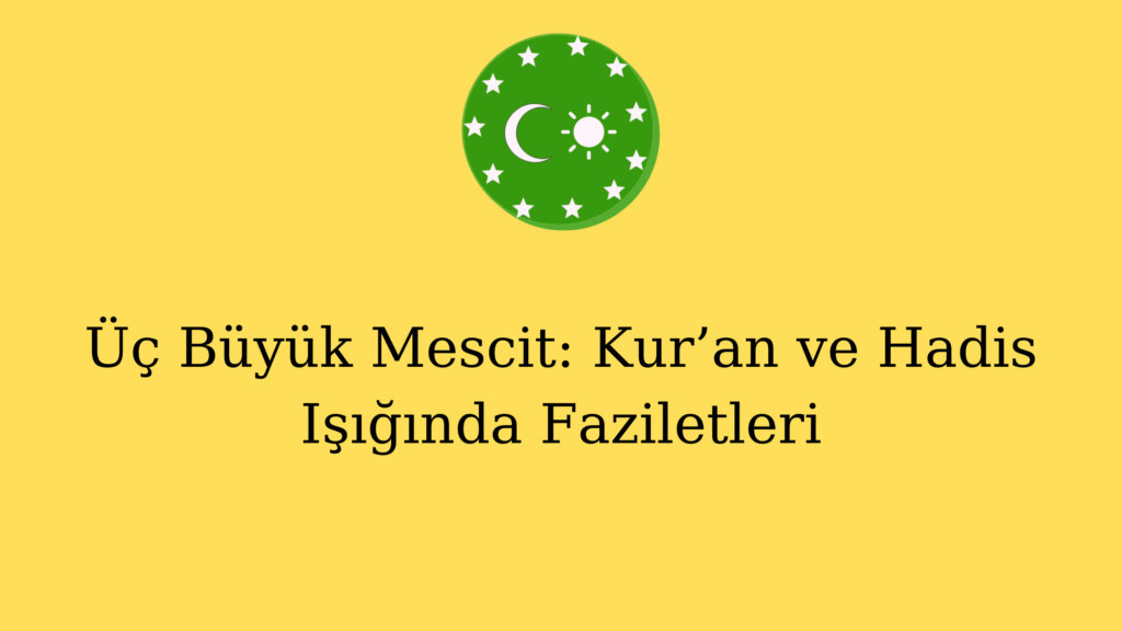 Üç Büyük Mescit: Kur’an ve Hadis Işığında Faziletleri