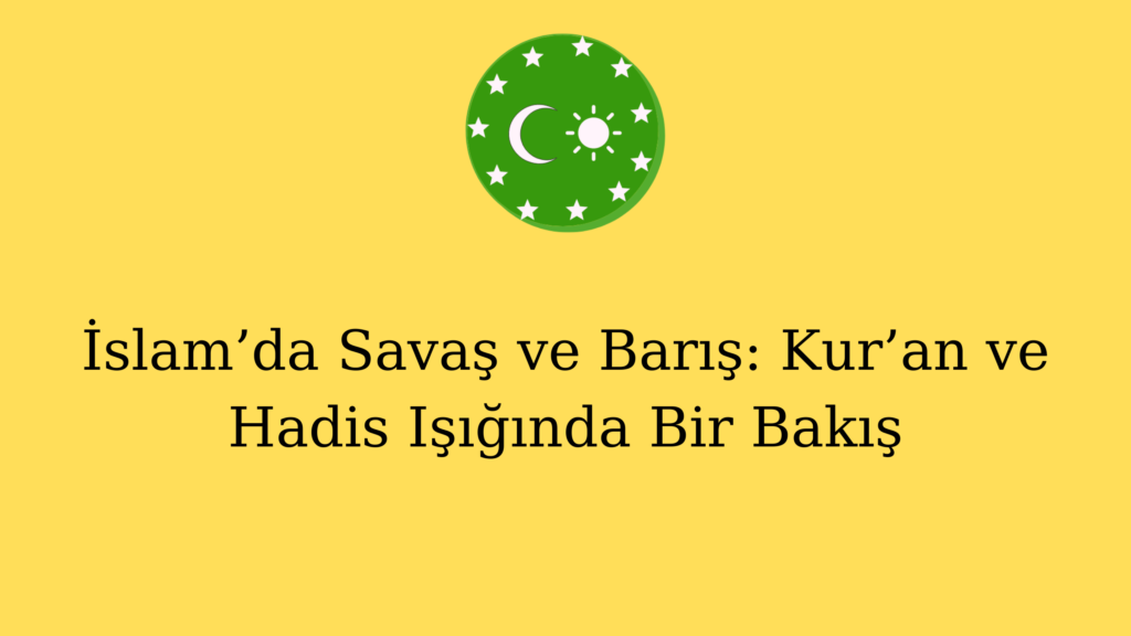 İslam’da Savaş ve Barış: Kur’an ve Hadis Işığında Bir Bakış