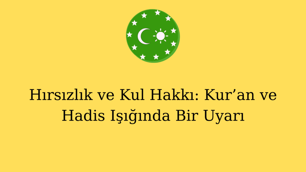 Hırsızlık ve Kul Hakkı: Kur’an ve Hadis Işığında Bir Uyarı