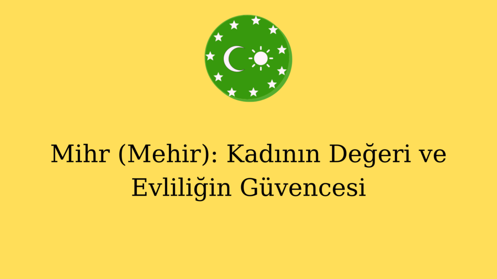 Mihr (Mehir): Kadının Değeri ve Evliliğin Güvencesi