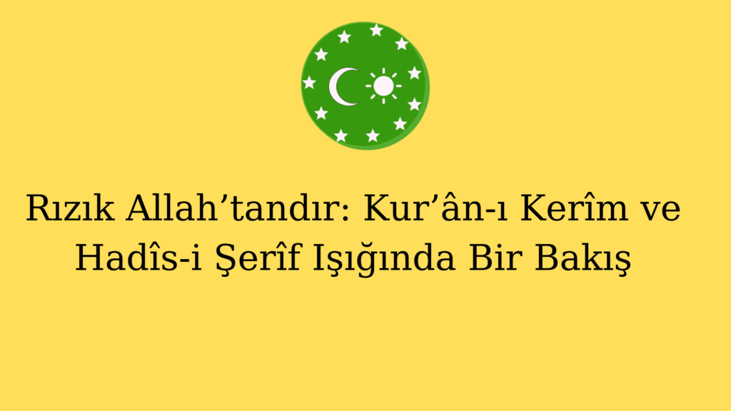 Rızık Allah’tandır: Kur’ân-ı Kerîm ve Hadîs-i Şerîf Işığında Bir Bakış