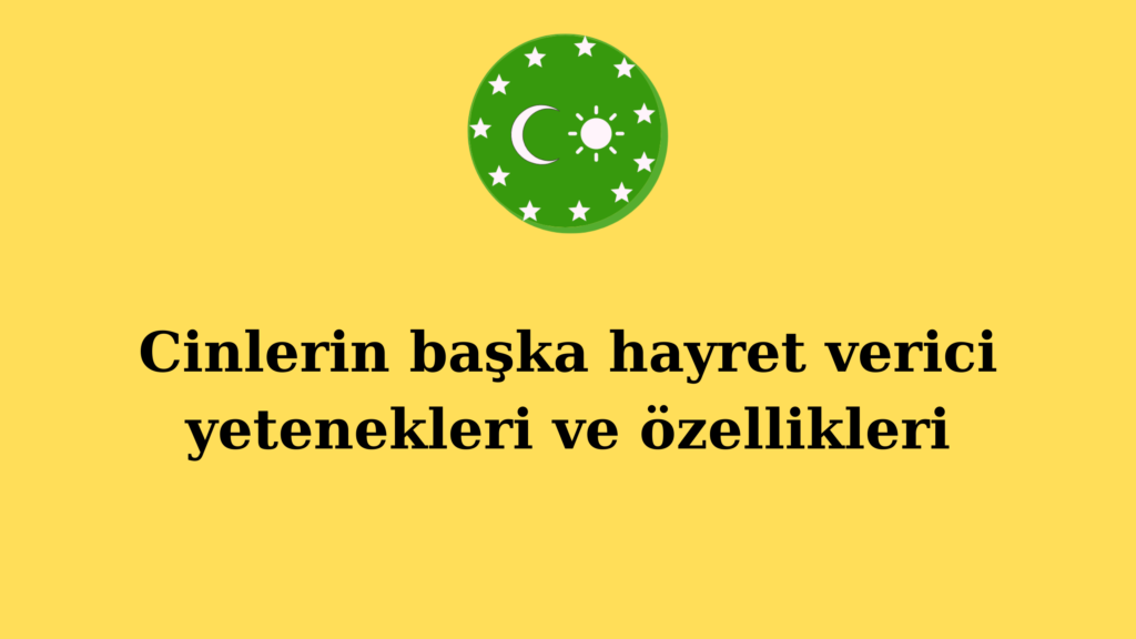 Cinlerin başka hayret verici yetenekleri ve özellikleri