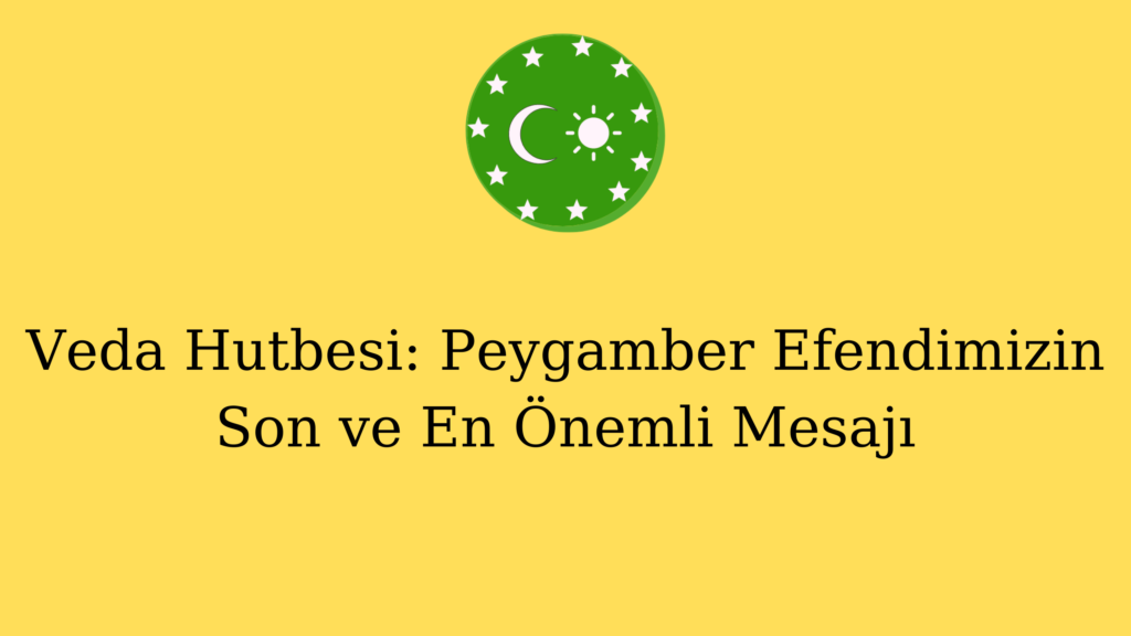 Veda Hutbesi: Peygamber Efendimizin Son ve En Önemli Mesajı