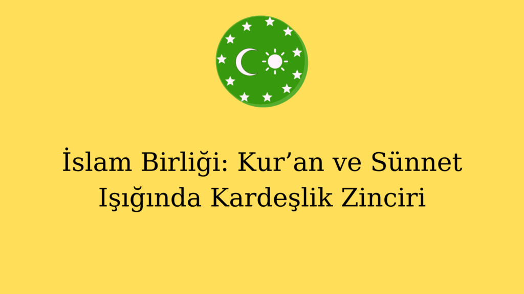 İslam Birliği: Kur’an ve Sünnet Işığında Kardeşlik Zinciri