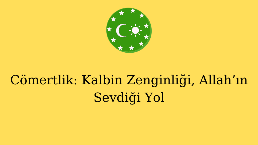 Cömertlik: Kalbin Zenginliği, Allah’ın Sevdiği Yol