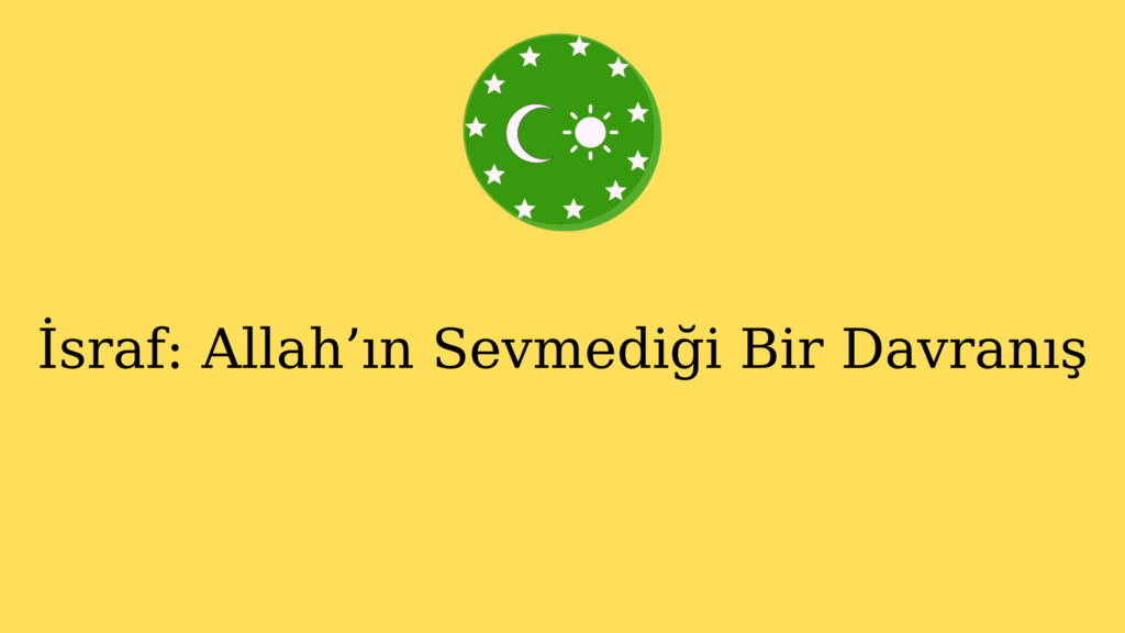 İsraf: Allah’ın Sevmediği Bir Davranış