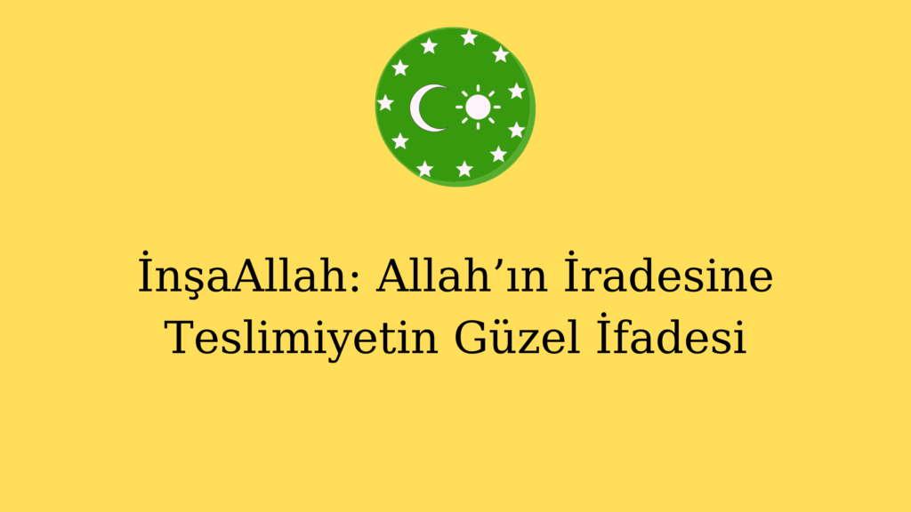 İnşaAllah: Allah’ın İradesine Teslimiyetin Güzel İfadesi